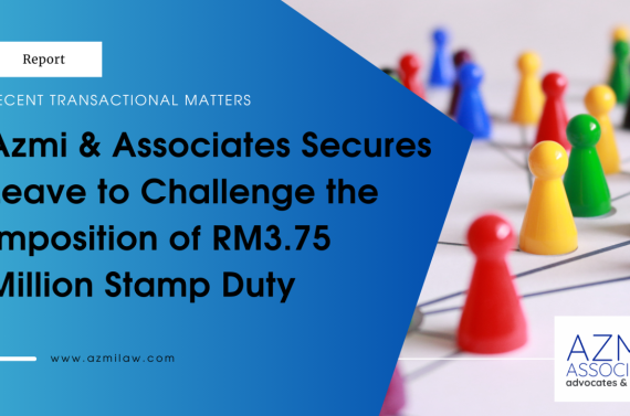 Azmi & Associates Secures Leave to Challenge the Imposition of RM3.75 Million Stamp Duty